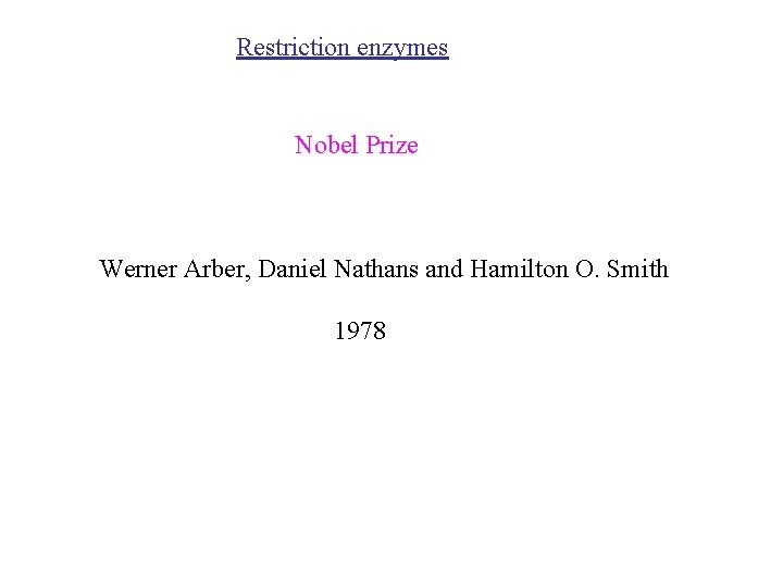 Restriction enzymes Nobel Prize Werner Arber, Daniel Nathans and Hamilton O. Smith 1978 