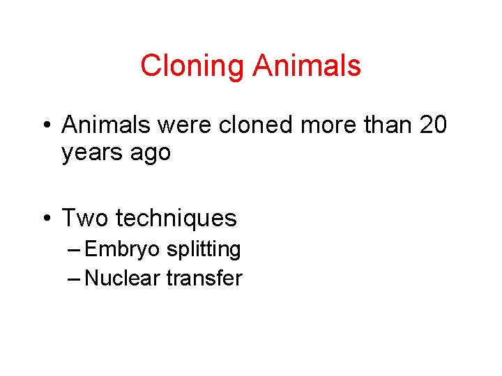 Cloning Animals • Animals were cloned more than 20 years ago • Two techniques