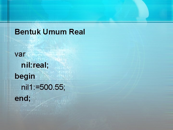 Bentuk Umum Real var nil: real; begin nil 1: =500. 55; end; 