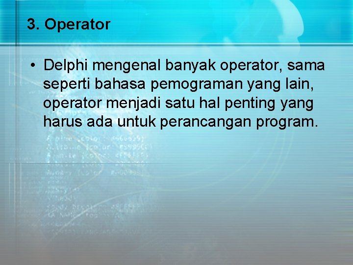 3. Operator • Delphi mengenal banyak operator, sama seperti bahasa pemograman yang lain, operator