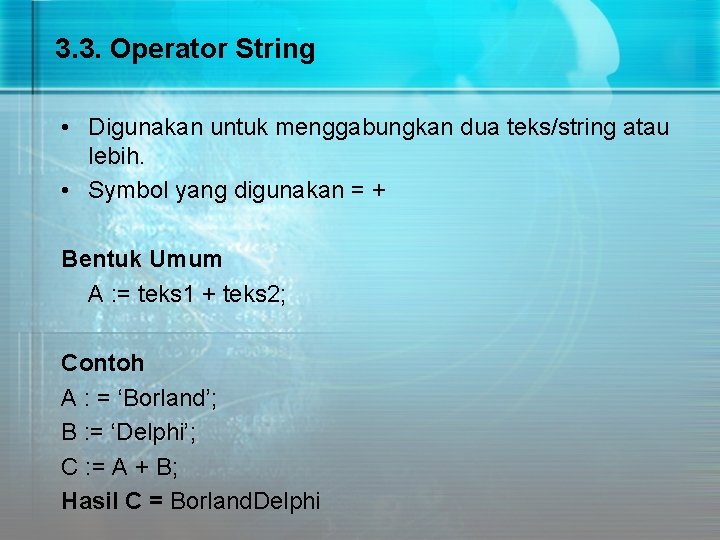 3. 3. Operator String • Digunakan untuk menggabungkan dua teks/string atau lebih. • Symbol