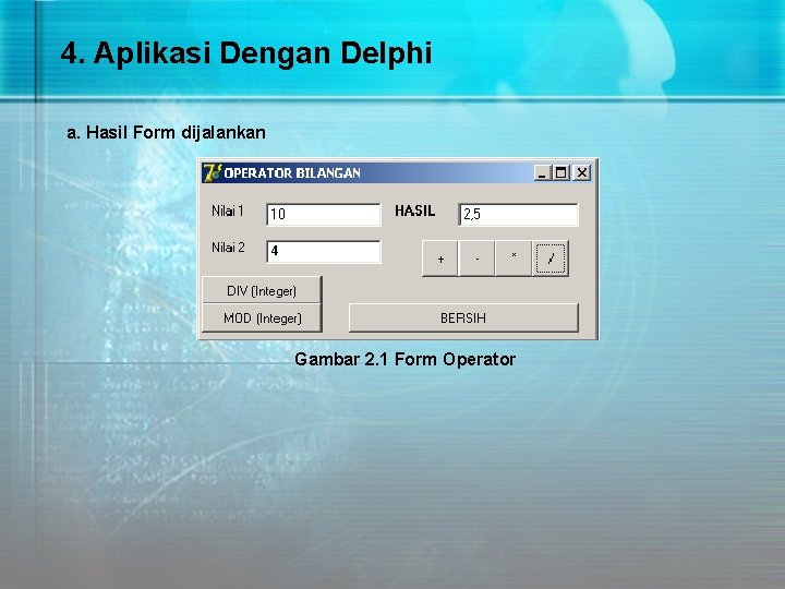 4. Aplikasi Dengan Delphi a. Hasil Form dijalankan Gambar 2. 1 Form Operator 