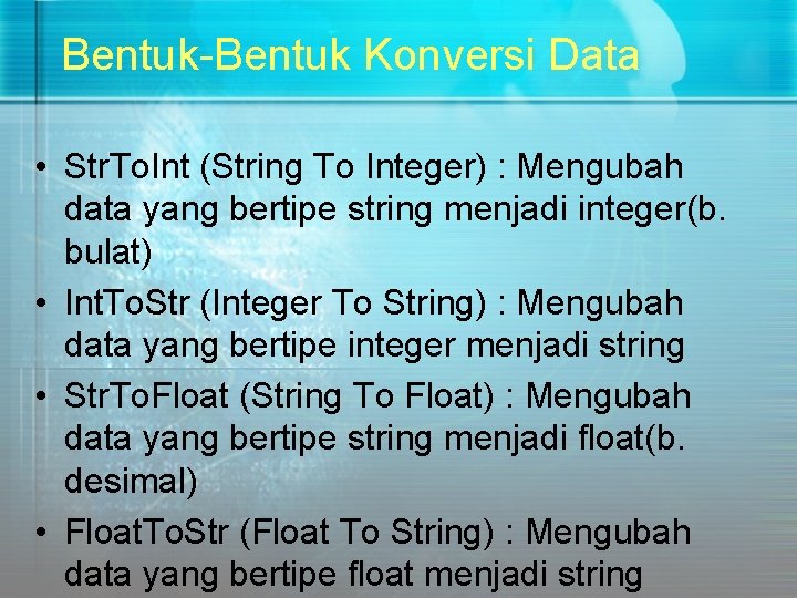 Bentuk-Bentuk Konversi Data • Str. To. Int (String To Integer) : Mengubah data yang