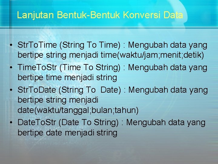 Lanjutan Bentuk-Bentuk Konversi Data • Str. To. Time (String To Time) : Mengubah data