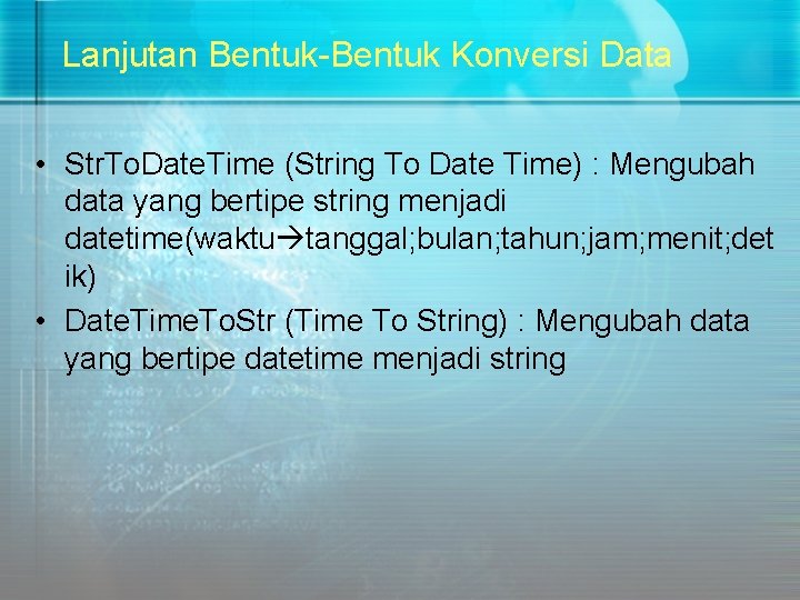 Lanjutan Bentuk-Bentuk Konversi Data • Str. To. Date. Time (String To Date Time) :