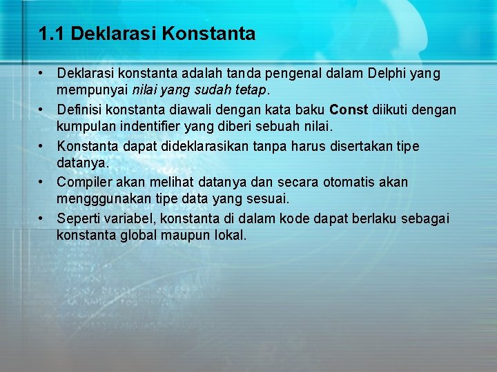 1. 1 Deklarasi Konstanta • Deklarasi konstanta adalah tanda pengenal dalam Delphi yang mempunyai