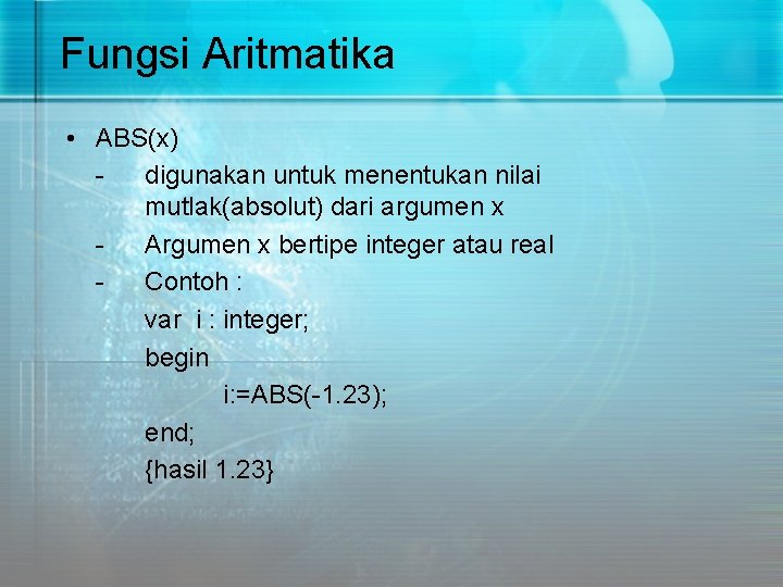 Fungsi Aritmatika • ABS(x) digunakan untuk menentukan nilai mutlak(absolut) dari argumen x Argumen x