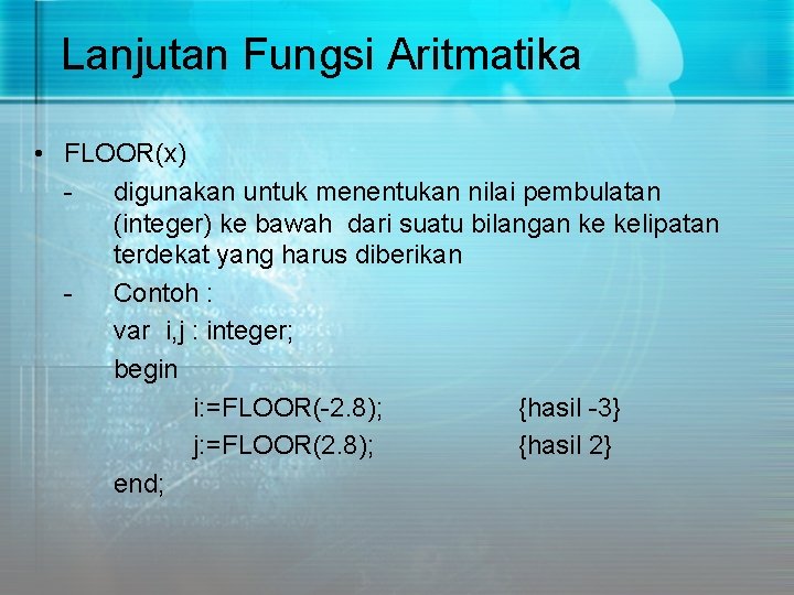 Lanjutan Fungsi Aritmatika • FLOOR(x) digunakan untuk menentukan nilai pembulatan (integer) ke bawah dari