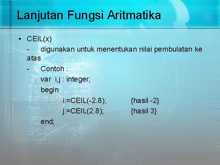 Lanjutan Fungsi Aritmatika • CEIL(x) digunakan untuk menentukan nilai pembulatan ke atas Contoh :