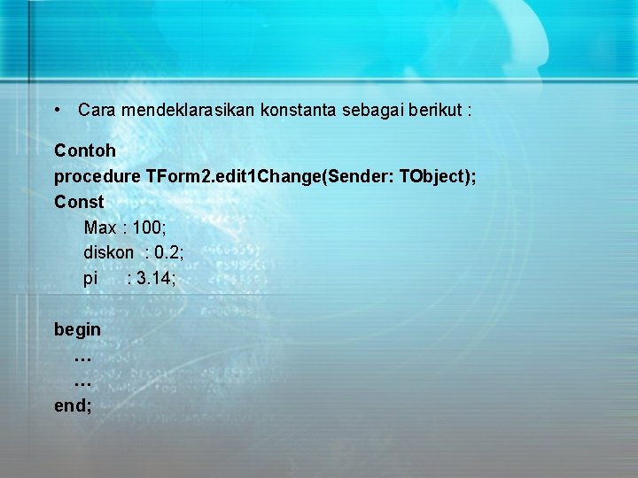  • Cara mendeklarasikan konstanta sebagai berikut : Contoh procedure TForm 2. edit 1