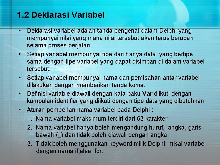 1. 2 Deklarasi Variabel • Deklarasi variabel adalah tanda pengenal dalam Delphi yang mempunyai