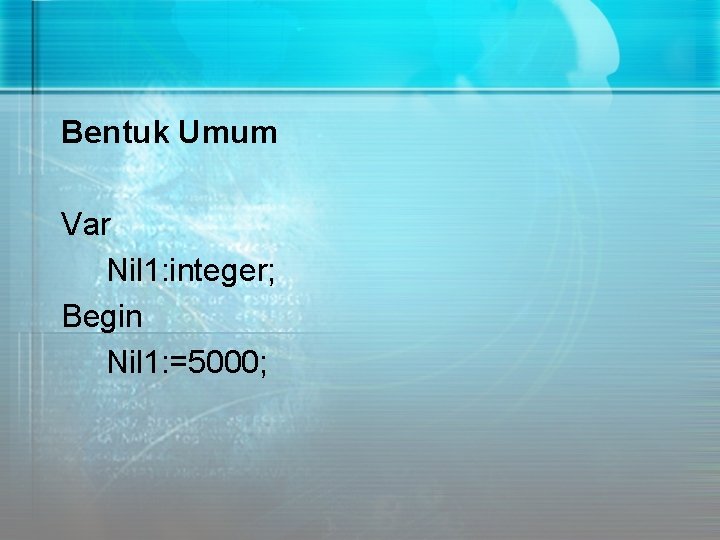 Bentuk Umum Var Nil 1: integer; Begin Nil 1: =5000; 