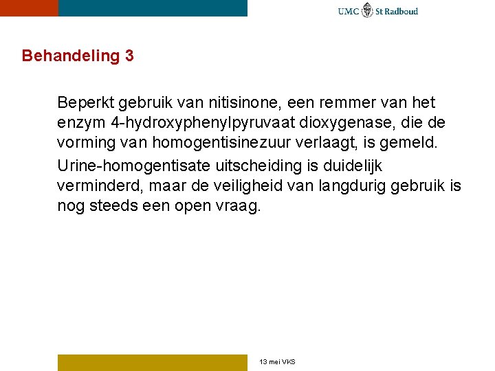 Behandeling 3 Beperkt gebruik van nitisinone, een remmer van het enzym 4 -hydroxyphenylpyruvaat dioxygenase,