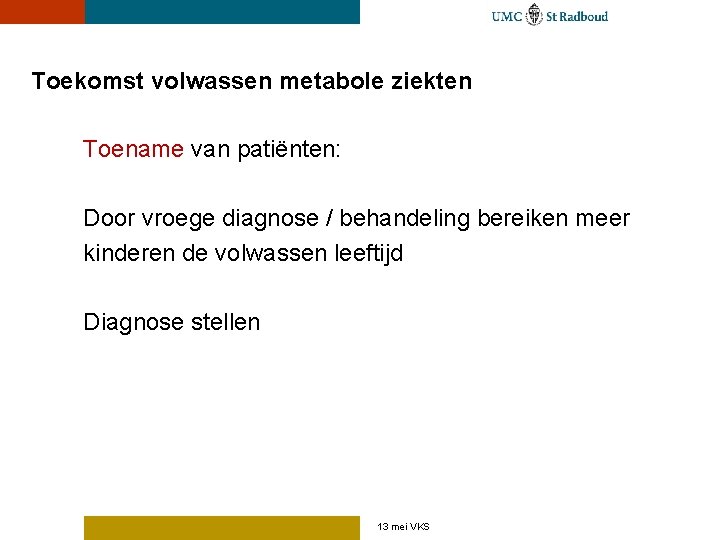 Toekomst volwassen metabole ziekten Toename van patiënten: Door vroege diagnose / behandeling bereiken meer