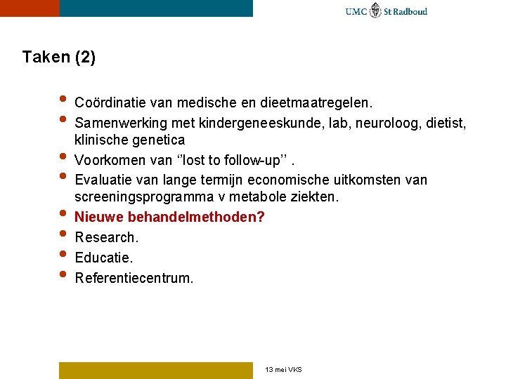 Taken (2) • Coördinatie van medische en dieetmaatregelen. • Samenwerking met kindergeneeskunde, lab, neuroloog,