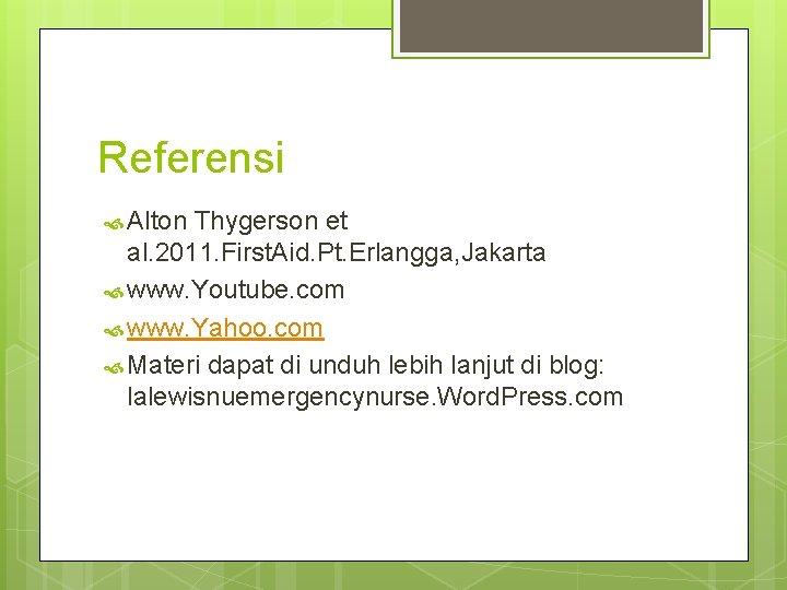 Referensi Alton Thygerson et al. 2011. First. Aid. Pt. Erlangga, Jakarta www. Youtube. com