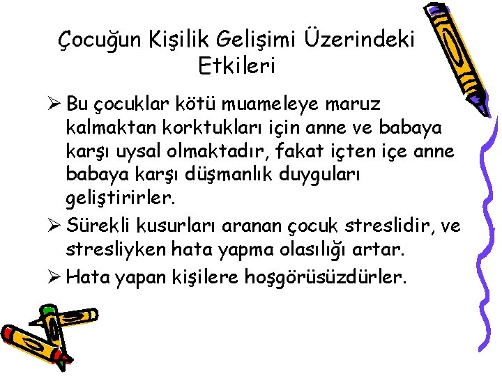 Çocuğun Kişilik Gelişimi Üzerindeki Etkileri Ø Bu çocuklar kötü muameleye maruz kalmaktan korktukları için