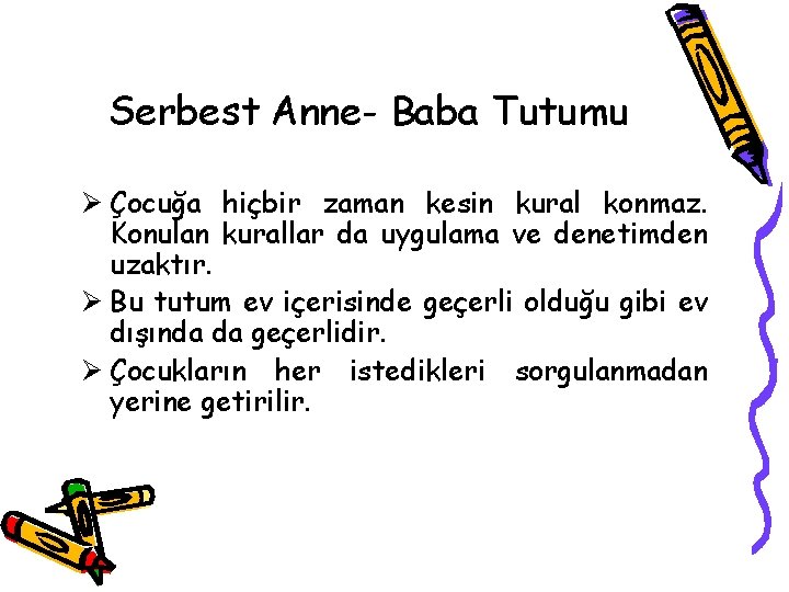 Serbest Anne- Baba Tutumu Ø Çocuğa hiçbir zaman kesin kural konmaz. Konulan kurallar da