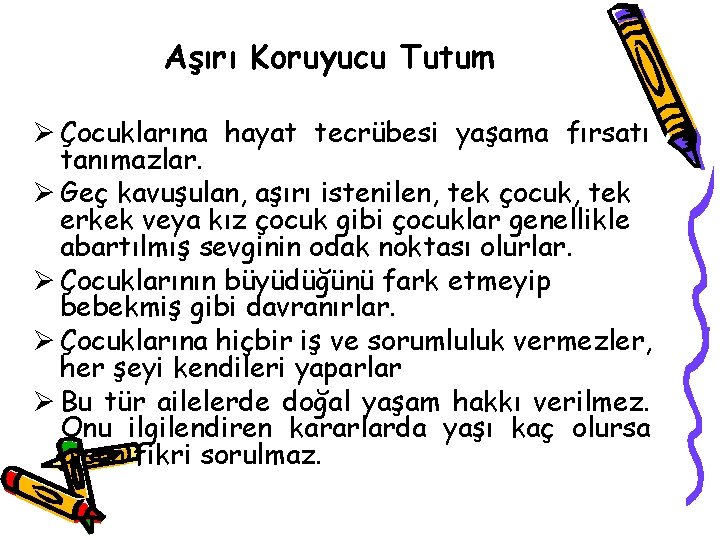 Aşırı Koruyucu Tutum Ø Çocuklarına hayat tecrübesi yaşama fırsatı tanımazlar. Ø Geç kavuşulan, aşırı