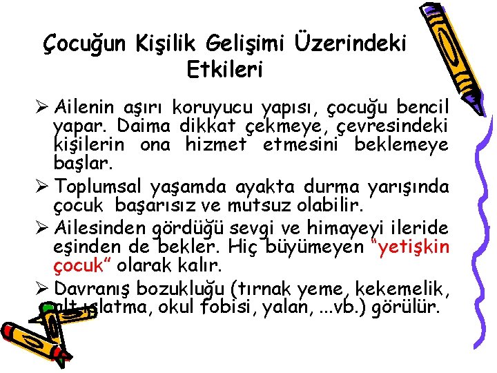 Çocuğun Kişilik Gelişimi Üzerindeki Etkileri Ø Ailenin aşırı koruyucu yapısı, çocuğu bencil yapar. Daima