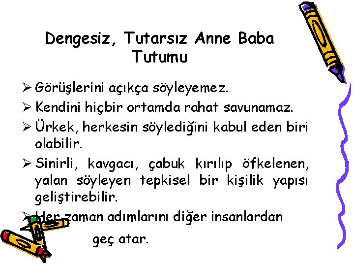 Dengesiz, Tutarsız Anne Baba Tutumu Ø Görüşlerini açıkça söyleyemez. Ø Kendini hiçbir ortamda rahat