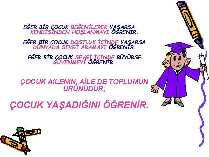 EĞER BİR ÇOCUK BEĞENİLEREK YAŞARSA KENDİSİNDEN HOŞLANMAYI ÖĞRENİR. EĞER BİR ÇOCUK DOSTLUK İÇİNDE YAŞARSA