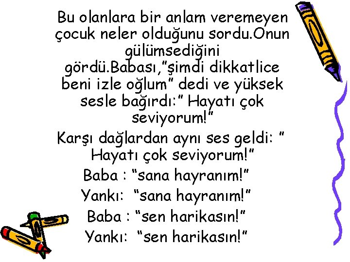 Bu olanlara bir anlam veremeyen çocuk neler olduğunu sordu. Onun gülümsediğini gördü. Babası, ”şimdi