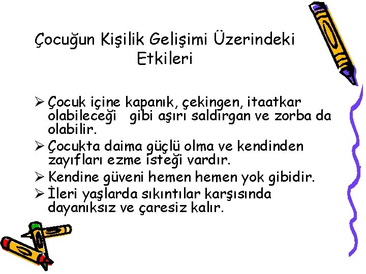 Çocuğun Kişilik Gelişimi Üzerindeki Etkileri Ø Çocuk içine kapanık, çekingen, itaatkar olabileceği gibi aşırı