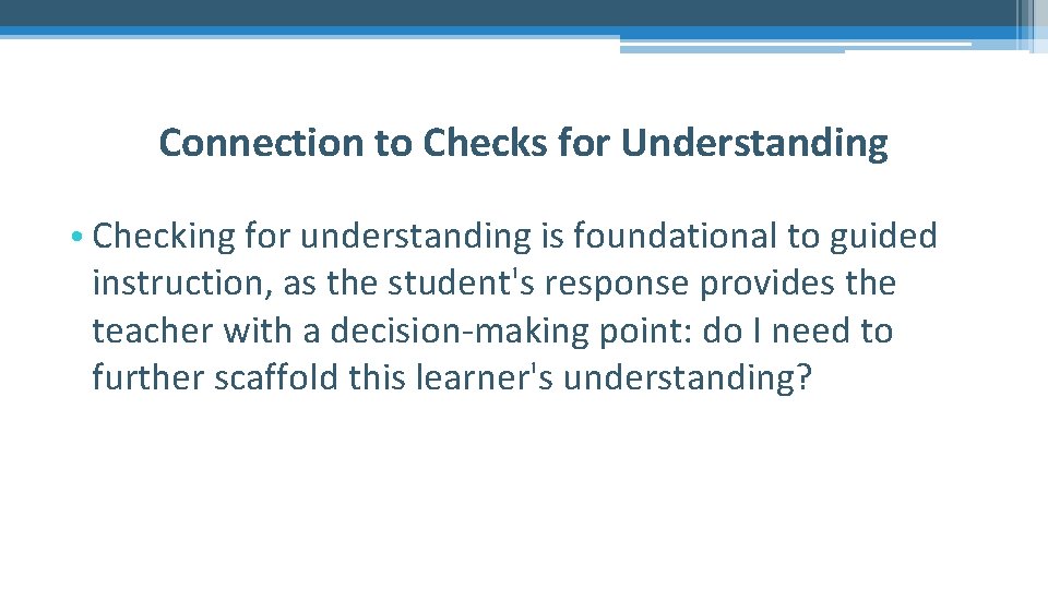 Connection to Checks for Understanding • Checking for understanding is foundational to guided instruction,