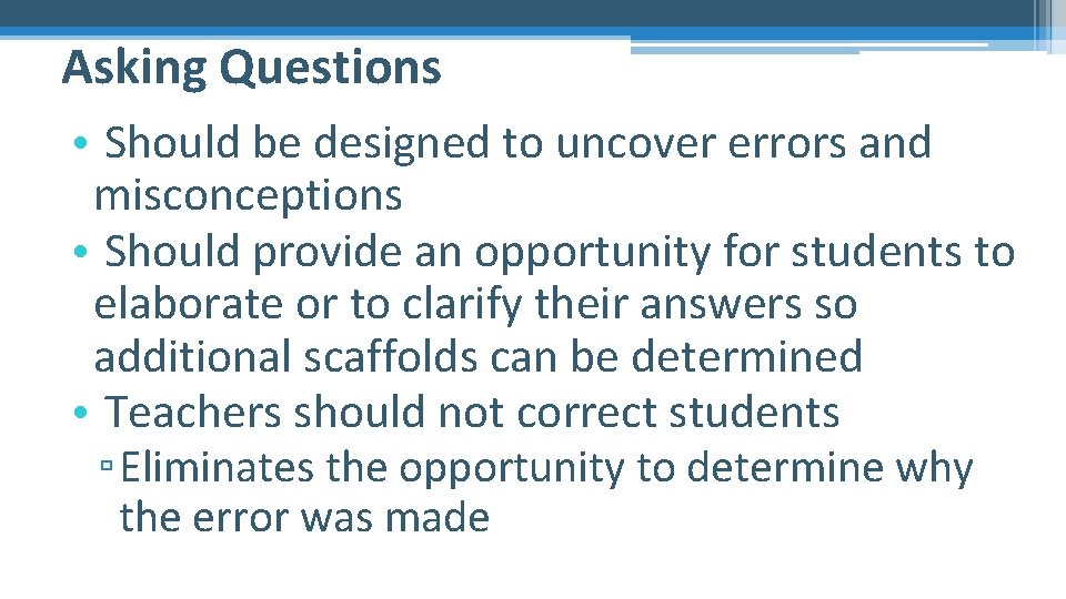 Asking Questions • Should be designed to uncover errors and misconceptions • Should provide