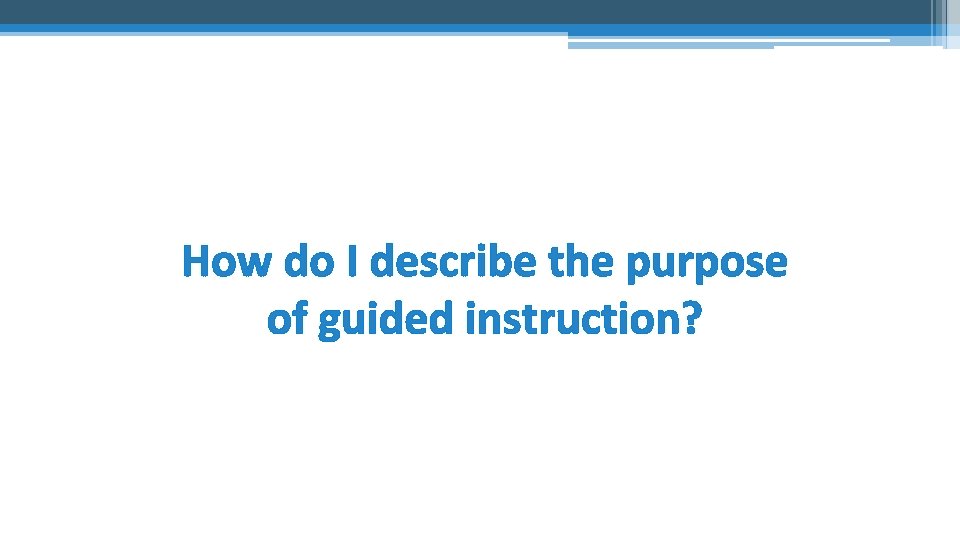 How do I describe the purpose of guided instruction? 