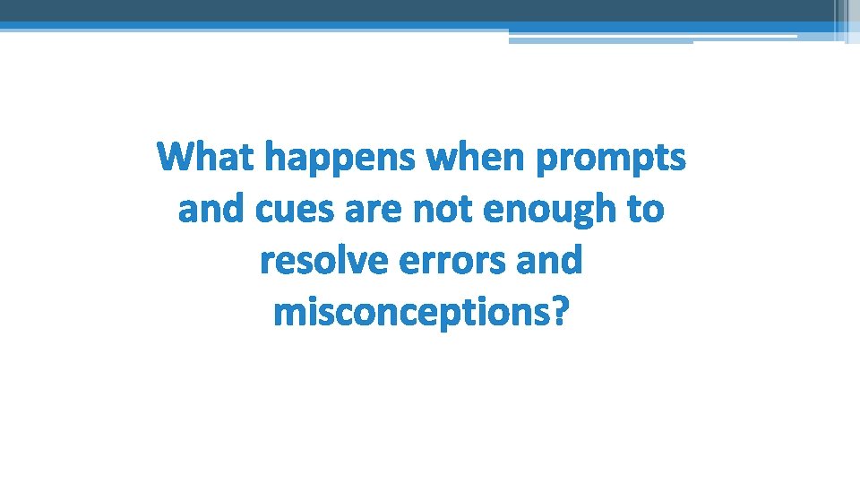 What happens when prompts and cues are not enough to resolve errors and misconceptions?