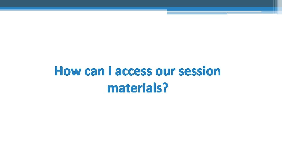 How can I access our session materials? 