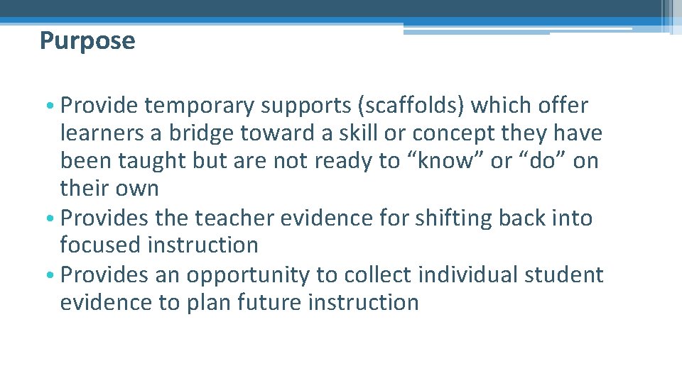Purpose • Provide temporary supports (scaffolds) which offer learners a bridge toward a skill