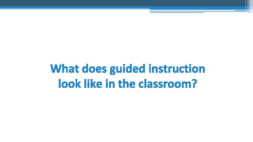 What does guided instruction look like in the classroom? 