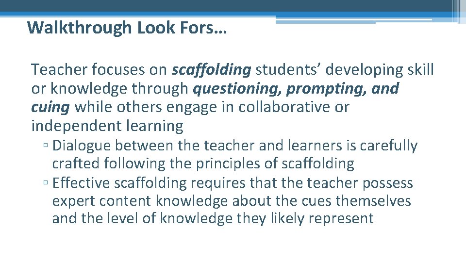 Walkthrough Look Fors… Teacher focuses on scaffolding students’ developing skill or knowledge through questioning,