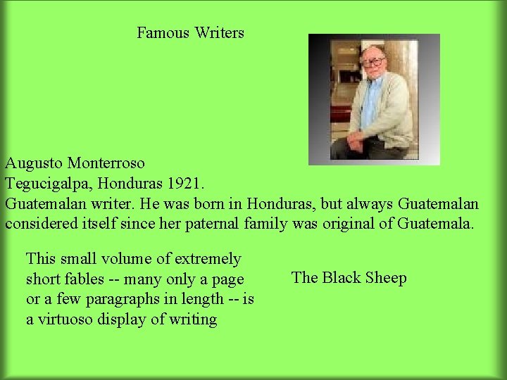 Famous Writers Augusto Monterroso Tegucigalpa, Honduras 1921. Guatemalan writer. He was born in Honduras,