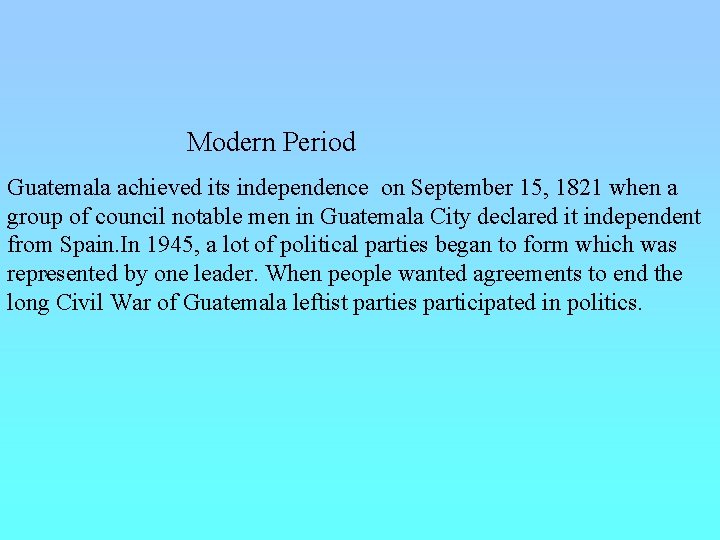 Modern Period Guatemala achieved its independence on September 15, 1821 when a group of