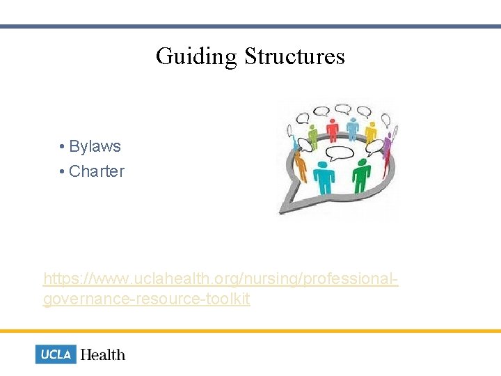  Guiding Structures • Bylaws • Charter https: //www. uclahealth. org/nursing/professionalgovernance-resource-toolkit 