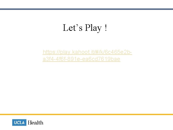  Let’s Play ! https: //play. kahoot. it/#/k/6 c 465 e 2 ba 3