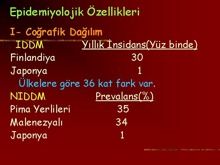 Epidemiyolojik Özellikleri I- Coğrafik Dağılım IDDM Yıllık İnsidans(Yüz binde) Finlandiya 30 Japonya 1 Ülkelere