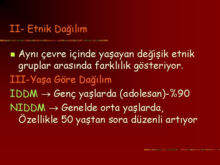 II- Etnik Dağılım Aynı çevre içinde yaşayan değişik etnik gruplar arasında farklılık gösteriyor. III-Yaşa