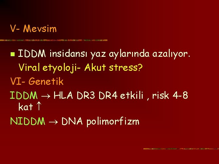 V- Mevsim IDDM insidansı yaz aylarında azalıyor. Viral etyoloji- Akut stress? VI- Genetik IDDM
