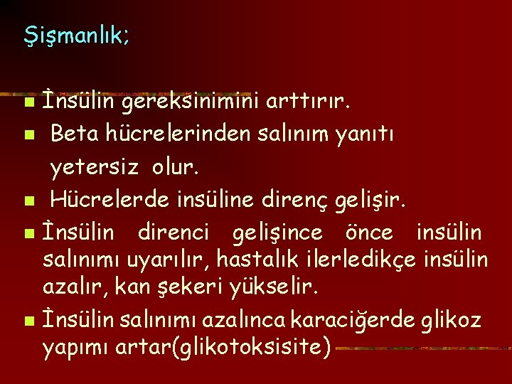 Şişmanlık; n n n İnsülin gereksinimini arttırır. Beta hücrelerinden salınım yanıtı yetersiz olur. Hücrelerde