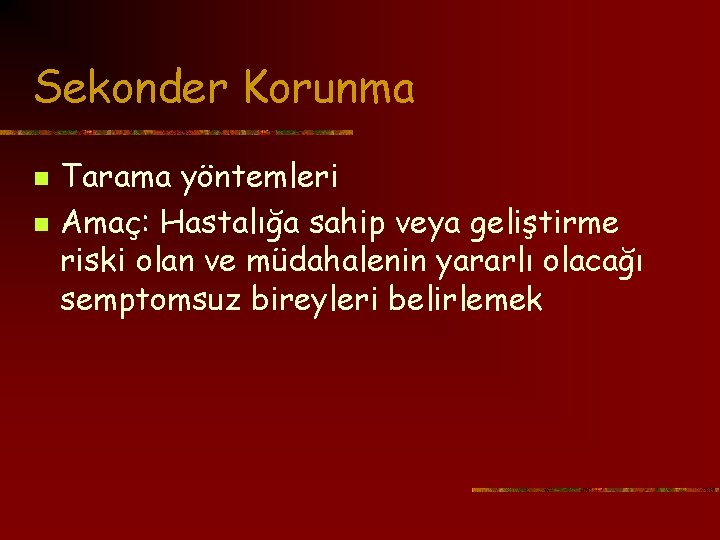 Sekonder Korunma n n Tarama yöntemleri Amaç: Hastalığa sahip veya geliştirme riski olan ve