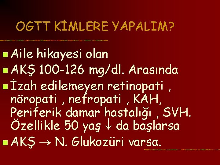 OGTT KİMLERE YAPALIM? n Aile hikayesi olan n AKŞ 100 -126 mg/dl. Arasında n