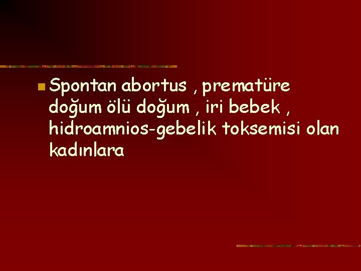 n Spontan abortus , prematüre doğum ölü doğum , iri bebek , hidroamnios-gebelik toksemisi