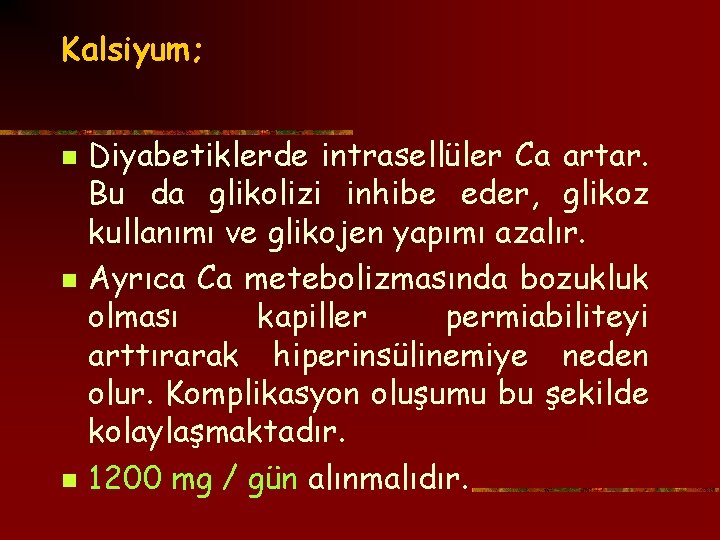Kalsiyum; n n n Diyabetiklerde intrasellüler Ca artar. Bu da glikolizi inhibe eder, glikoz