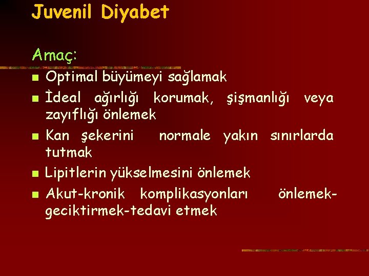 Juvenil Diyabet Amaç: n n n Optimal büyümeyi sağlamak İdeal ağırlığı korumak, şişmanlığı veya