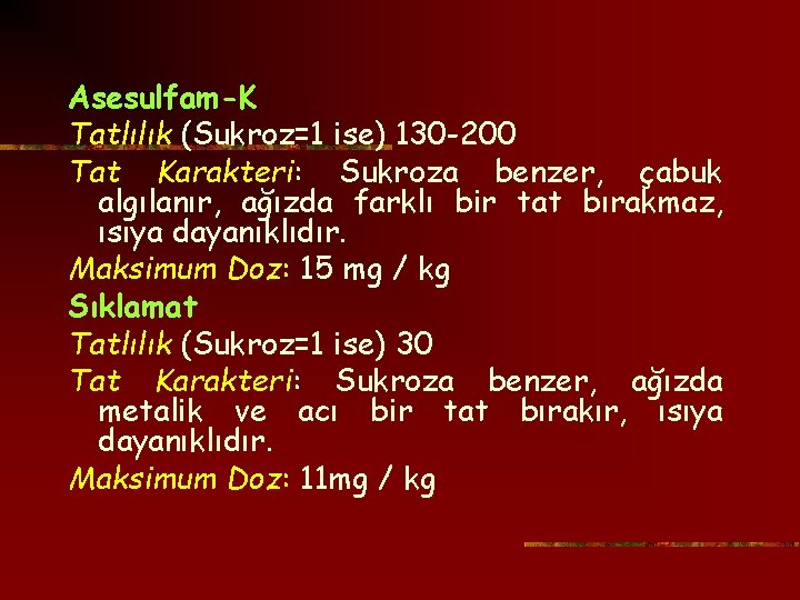Asesulfam-K Tatlılık (Sukroz=1 ise) 130 -200 Tat Karakteri: Sukroza benzer, çabuk algılanır, ağızda farklı